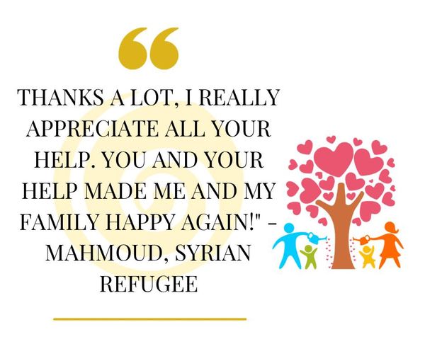 May be an image of text that says 'THANKS A LOT,I REALLY APPRECIATE ALL YOUR HELP. YOU AND YOUR HELP MADE ME AND MY FAMILY HAPPY AGAIN!" MAHMOUD, SYRIAN REFUGEE'